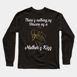 There’s nothing as sincere as a mother’s kiss, gift in mother's day Long Sleeve T-Shirt